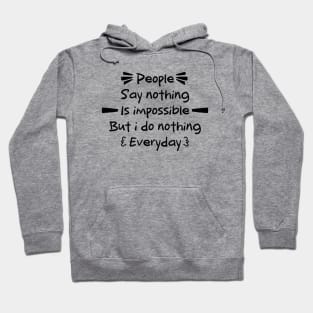 Funny Quotes \ eople say nothing is impossible but i do nothing everyday Hoodie